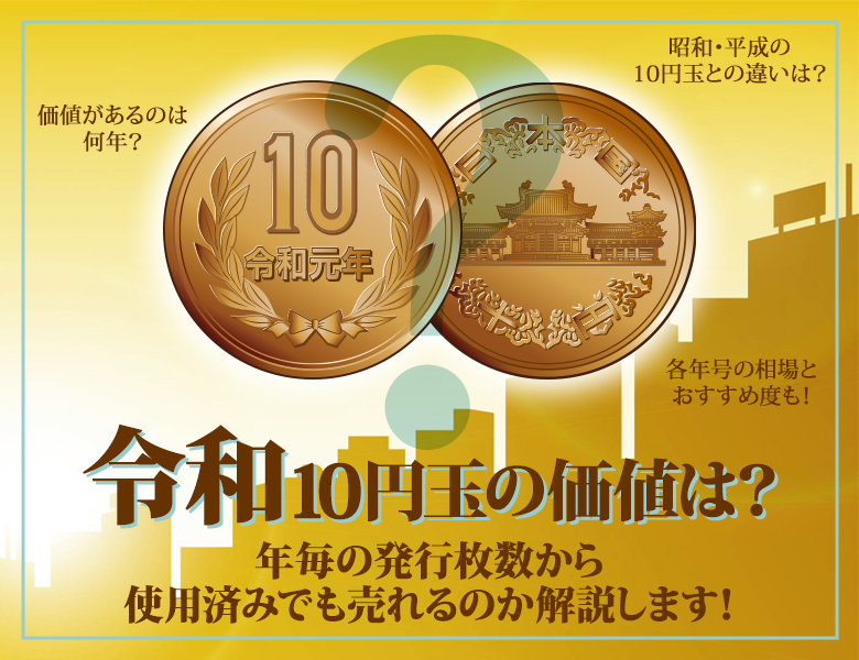 令和10円玉の価値は？年毎の発行枚数から使用済みでも売れるのか解説します！