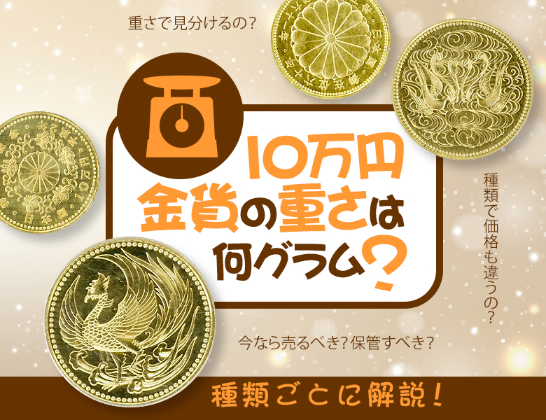 10万円金貨の重さは何グラム？種類ごとに解説！