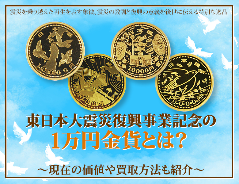 東日本大震災復興事業記念の1万円金貨とは？現在の価値や買取方法も紹介