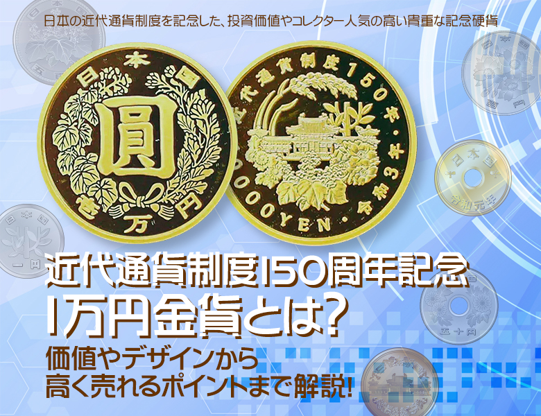 近代通貨制度150周年記念1万円金貨とは？価値やデザインから高く売れるポイントまで解説