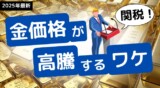 【わかりやすい解説】トランプ関税の影響？金価格が高騰している理由